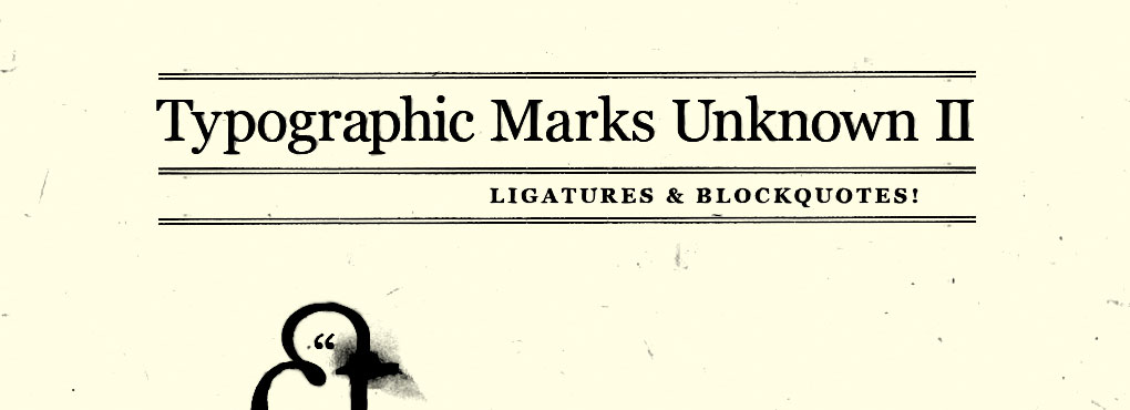 Typographic Marks Unknown II: Ligatures & Blockquotes! artworks 