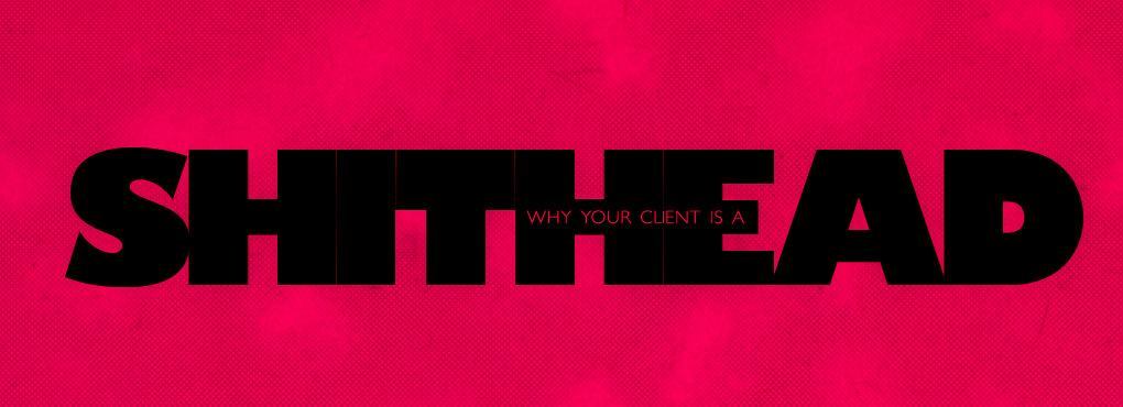 Why your client is a shithead artworks 
